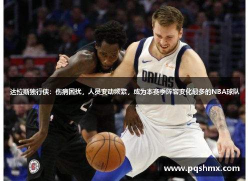 达拉斯独行侠：伤病困扰，人员变动频繁，成为本赛季阵容变化最多的NBA球队